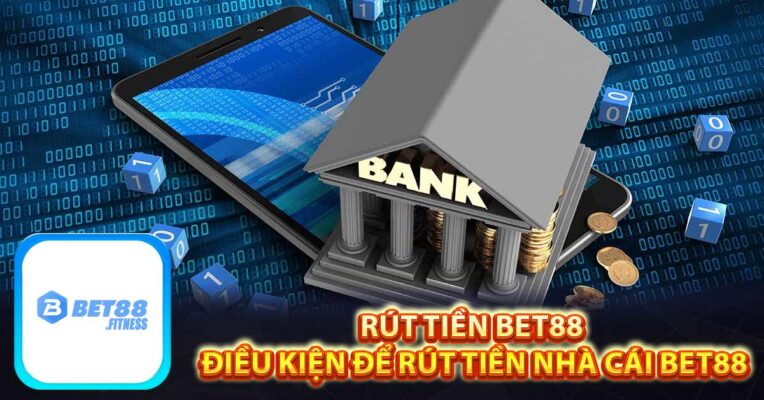 Rút Tiền Bet88 - Điều Kiện Để Rút Tiền Nhà Cái Bet88