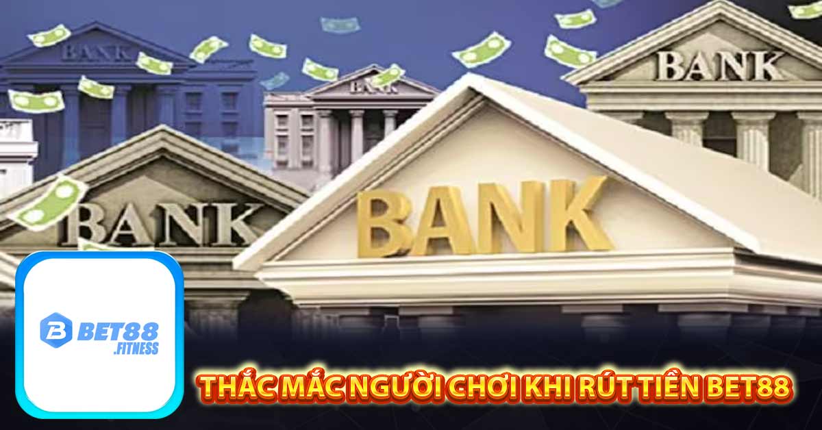 Thắc mắc người chơi khi rút tiền bet88